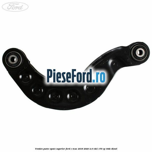 Tendon punte spate superior Ford C-Max 2016-2020 2.0 TDCi 170 cp T8DE diesel