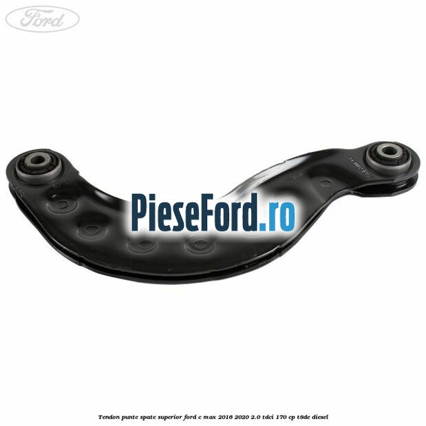 Tendon punte spate superior Ford C-Max 2016-2020 2.0 TDCi 170 cp T8DE diesel