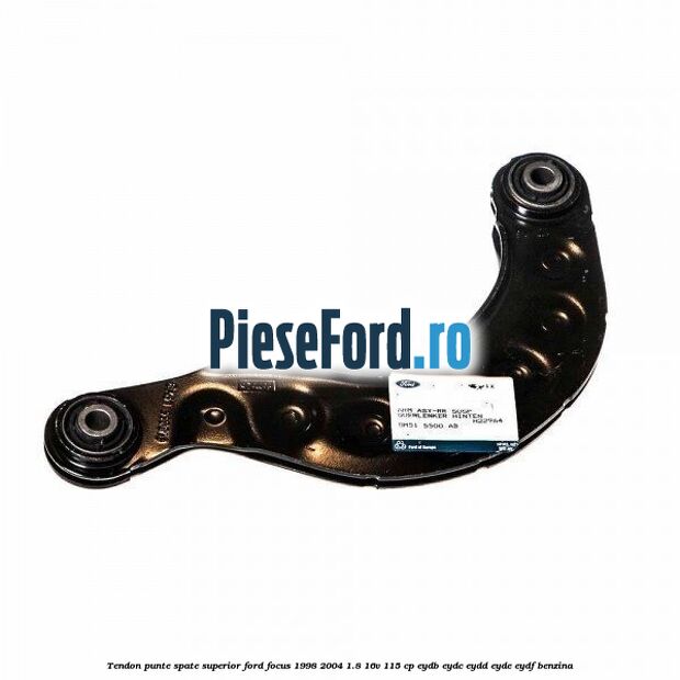 Tendon punte spate, superior Ford Focus 1998-2004 1.8 16V 115 cp EYDB, EYDC, EYDD, EYDE, EYDF benzina