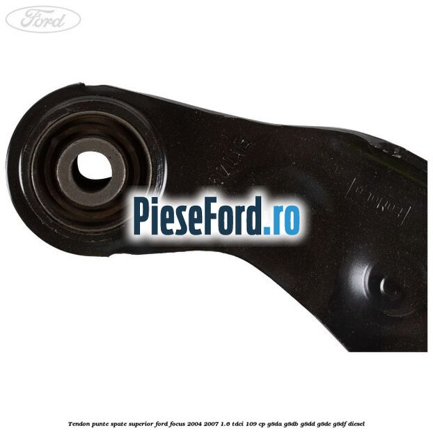 Tendon punte spate, superior Ford Focus 2004-2007 1.6 TDCi 109 cp G8DA, G8DB, G8DD, G8DE, G8DF diesel