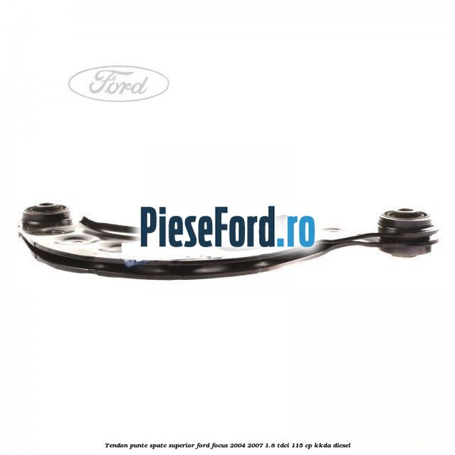 Tendon punte spate, superior Ford Focus 2004-2007 1.8 TDCi 115 cp Tendon punte spate, superior Ford Focus 2004-2007 1.8 TDCi 115 cp KKDA diesel