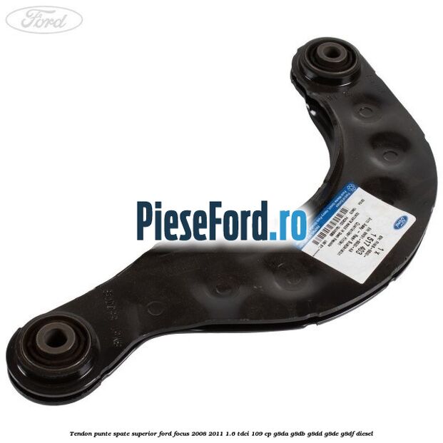Tendon punte spate, superior Ford Focus 2008-2011 1.6 TDCi 109 cp G8DA, G8DB, G8DD, G8DE, G8DF diesel