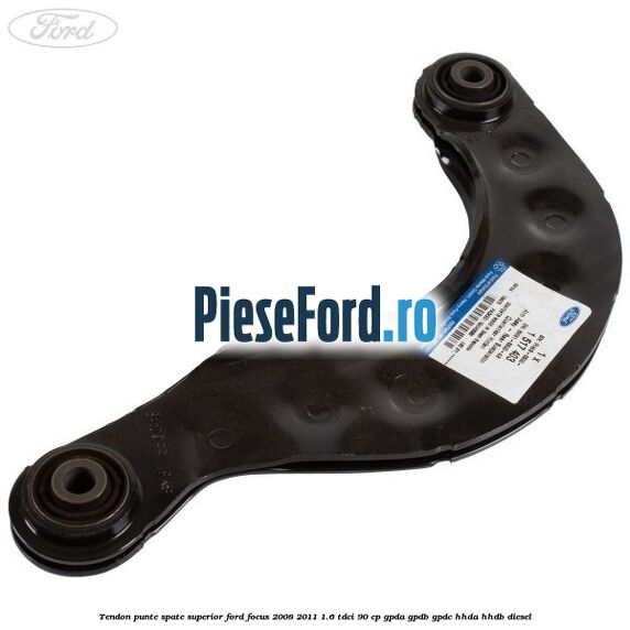 Tendon punte spate, superior Ford Focus 2008-2011 1.6 TDCi 90 cp GPDA, GPDB, GPDC, HHDA, HHDB diesel