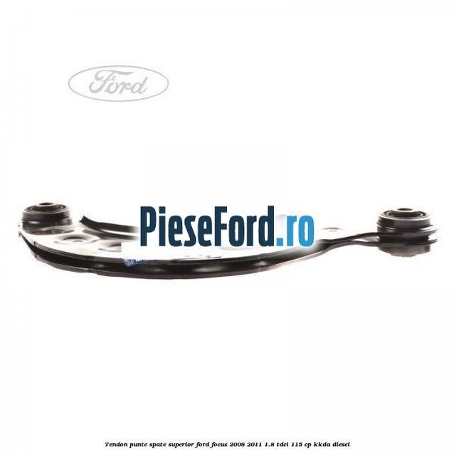 Tendon punte spate, superior Ford Focus 2008-2011 1.8 TDCi 115 cp Tendon punte spate, superior Ford Focus 2008-2011 1.8 TDCi 115 cp KKDA diesel
