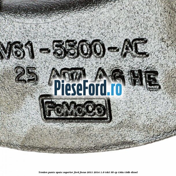 Tendon punte spate superior Ford Focus 2011-2014 1.6 TDCi 95 cp Tendon punte spate superior Ford Focus 2011-2014 1.6 TDCi 95 cp T3DA, T3DB diesel
