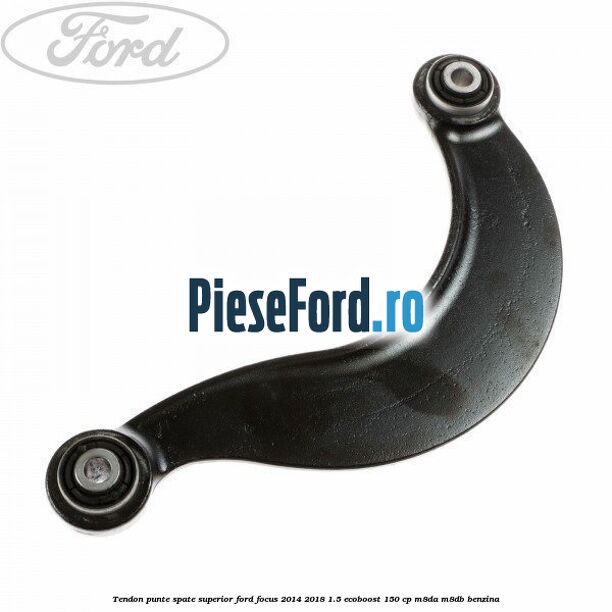 Tendon punte spate superior Ford Focus 2014-2018 1.5 EcoBoost 150 cp