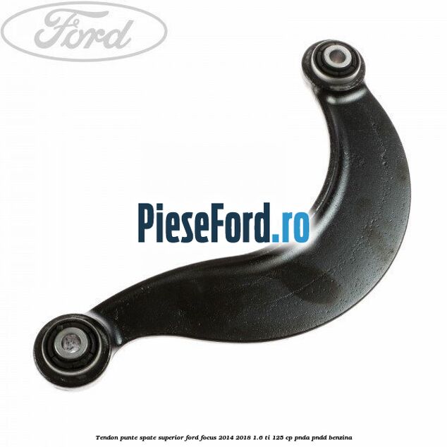 Tendon punte spate superior Ford Focus 2014-2018 1.6 Ti 125 cp