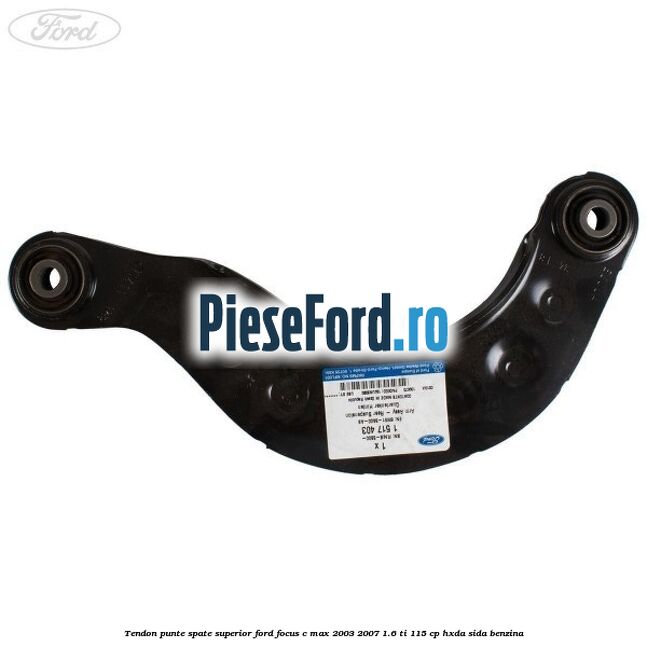 Tendon punte spate, superior Ford Focus C-Max 2003-2007 1.6 Ti 115 cp HXDA, SIDA benzina