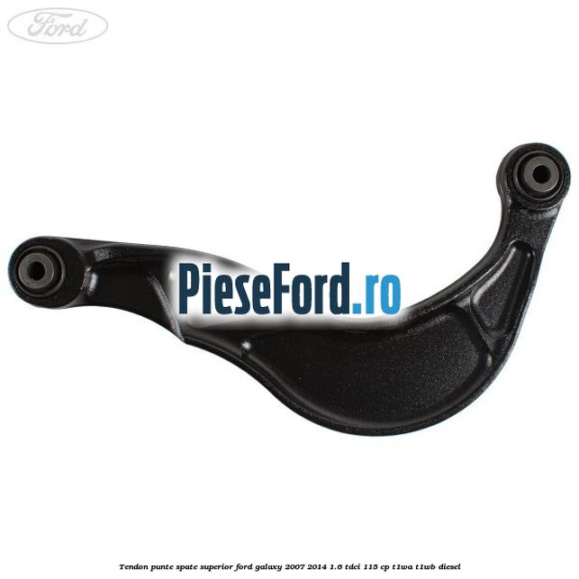 Tendon punte spate superior Ford Galaxy 2007-2014 1.6 TDCi 115 cp T1WA, T1WB diesel