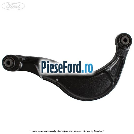 Tendon punte spate superior Ford Galaxy 2007-2014 1.8 TDCi 100 cp Tendon punte spate superior Ford Galaxy 2007-2014 1.8 TDCi 100 cp FFWA diesel
