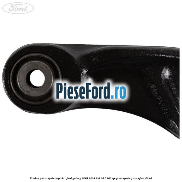 Tendon punte spate superior Ford Galaxy 2007-2014 2.0 TDCi 140 cp QXWA, QXWB, QXWC, UFWA diesel