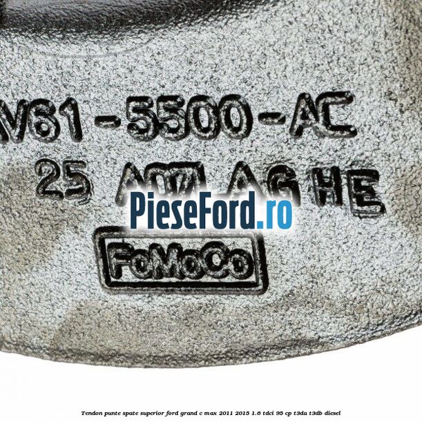 Tendon punte spate superior Ford Grand C-Max 2011-2015 1.6 TDCi 95 cp T3DA, T3DB diesel