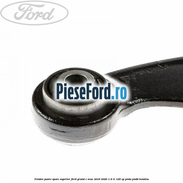 Tendon punte spate superior Ford Grand C-Max 2016-2020 1.6 Ti 125 cp PNDA, PNDD benzina