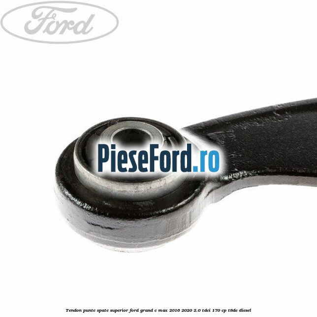 Tendon punte spate superior Ford Grand C-Max 2016-2020 2.0 TDCi 170 cp T8DE diesel