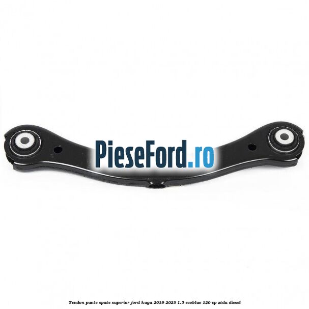 Tendon punte spate superior Ford Kuga 2019-2023 1.5 EcoBlue 120 cp ZTDA diesel