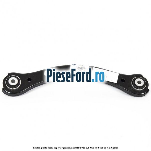 Tendon punte spate superior Ford Kuga 2019-2023 2.5 FHEV 4x4 190 cp Tendon punte spate superior Ford Kuga 2019-2023 2.5 FHEV 4x4 190 cp n/a hybrid