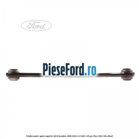 Tendon punte spate superior Ford Mondeo 2008-2014 1.6 TDCi 115 cp T1BA, T1BB, T1BC diesel