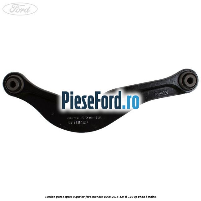 Tendon punte spate superior Ford Mondeo 2008-2014 1.6 Ti 110 cp RHBA benzina
