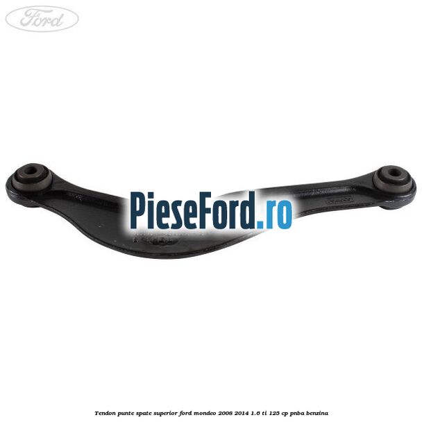 Tendon punte spate superior Ford Mondeo 2008-2014 1.6 Ti 125 cp PNBA benzina