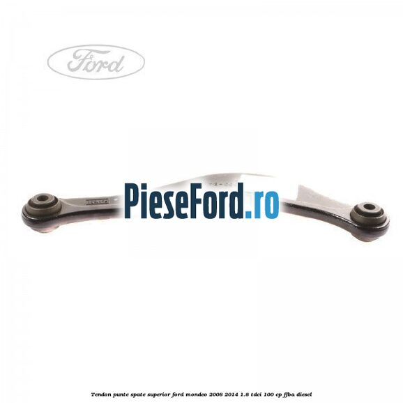 Tendon punte spate superior Ford Mondeo 2008-2014 1.8 TDCi 100 cp FFBA diesel