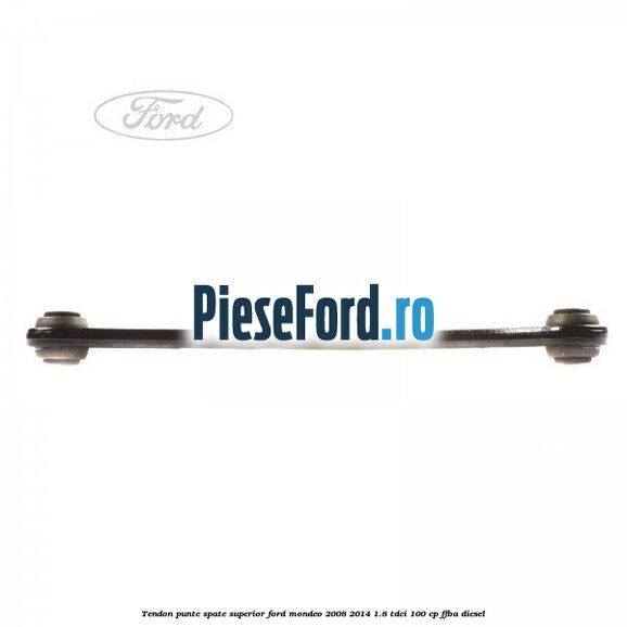 Tendon punte spate superior Ford Mondeo 2008-2014 1.8 TDCi 100 cp FFBA diesel