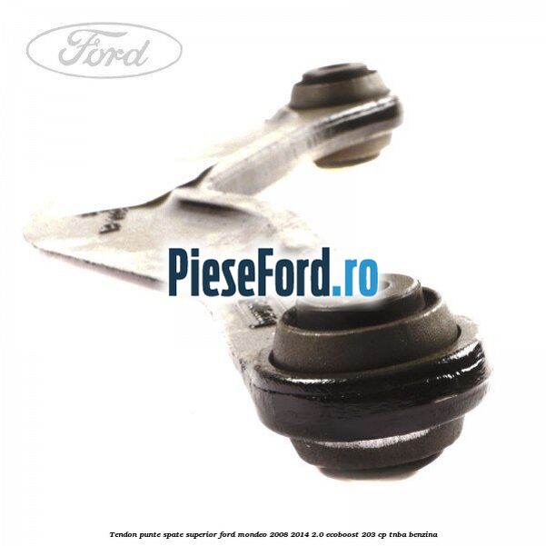 Tendon punte spate superior Ford Mondeo 2008-2014 2.0 EcoBoost 203 cp TNBA benzina