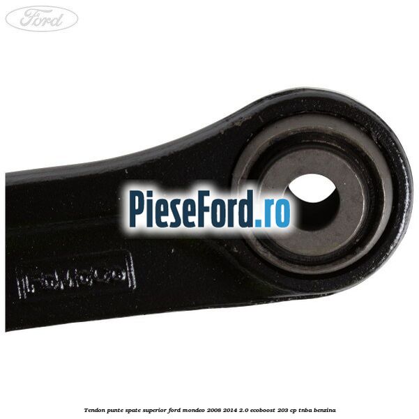 Tendon punte spate superior Ford Mondeo 2008-2014 2.0 EcoBoost 203 cp TNBA benzina