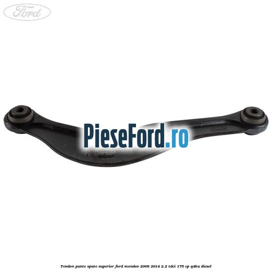 Tendon punte spate superior Ford Mondeo 2008-2014 2.2 TDCi 175 cp Q4BA diesel