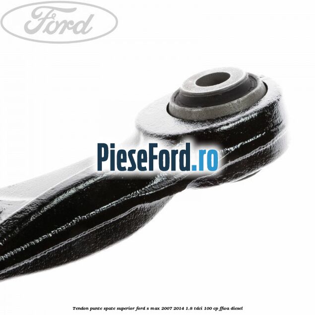 Tendon punte spate superior Ford S-Max 2007-2014 1.8 TDCi 100 cp FFWA diesel