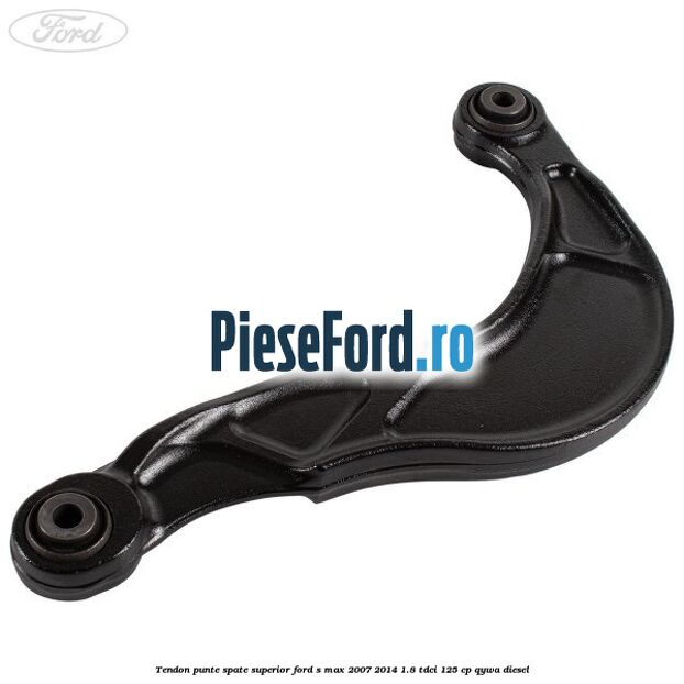 Tendon punte spate superior Ford S-Max 2007-2014 1.8 TDCi 125 cp QYWA diesel