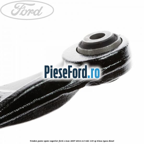 Tendon punte spate superior Ford S-Max 2007-2014 2.0 TDCi 115 cp KLWA, TYWA diesel