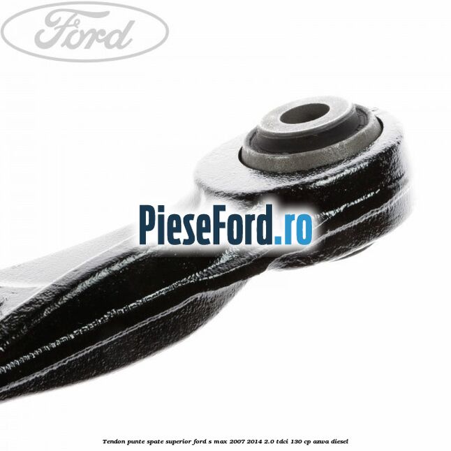 Tendon punte spate superior Ford S-Max 2007-2014 2.0 TDCi 130 cp AZWA diesel