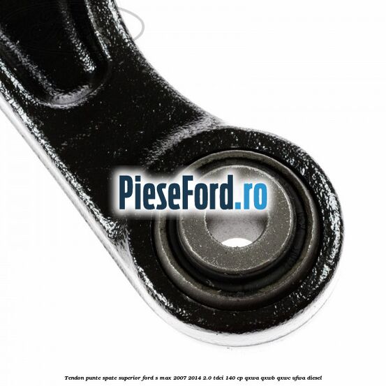 Tendon punte spate superior Ford S-Max 2007-2014 2.0 TDCi 140 cp QXWA, QXWB, QXWC, UFWA diesel