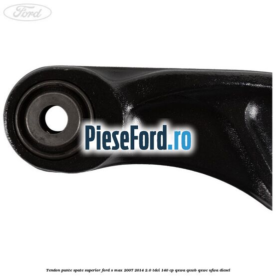 Tendon punte spate superior Ford S-Max 2007-2014 2.0 TDCi 140 cp QXWA, QXWB, QXWC, UFWA diesel