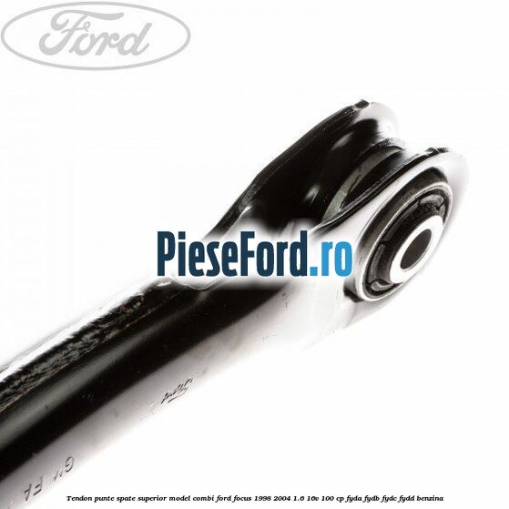 Tendon punte spate superior model combi Ford Focus 1998-2004 1.6 16V 100 cp FYDA, FYDB, FYDC, FYDD benzina