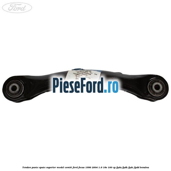 Tendon punte spate superior model combi Ford Focus 1998-2004 1.6 16V 100 cp FYDA, FYDB, FYDC, FYDD benzina