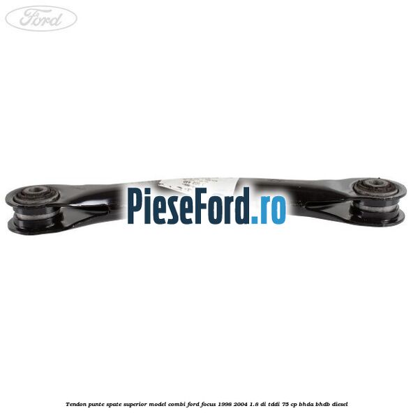 Tendon punte spate superior model combi Ford Focus 1998-2004 1.8 DI/TDDi 75 cp BHDA, BHDB diesel
