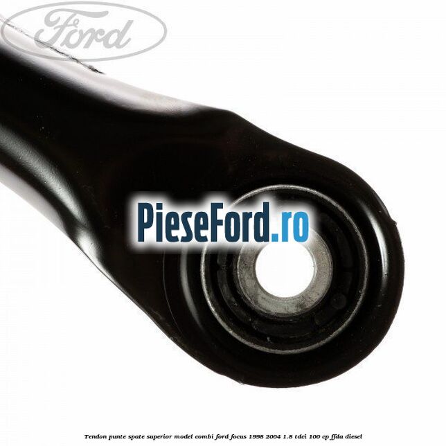 Tendon punte spate superior model combi Ford Focus 1998-2004 1.8 TDCi 100 cp FFDA diesel