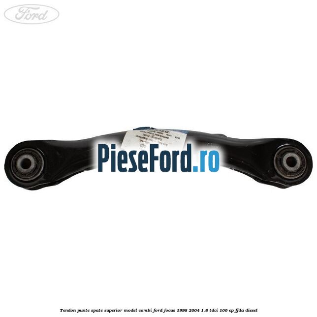 Tendon punte spate superior model combi Ford Focus 1998-2004 1.8 TDCi 100 cp FFDA diesel