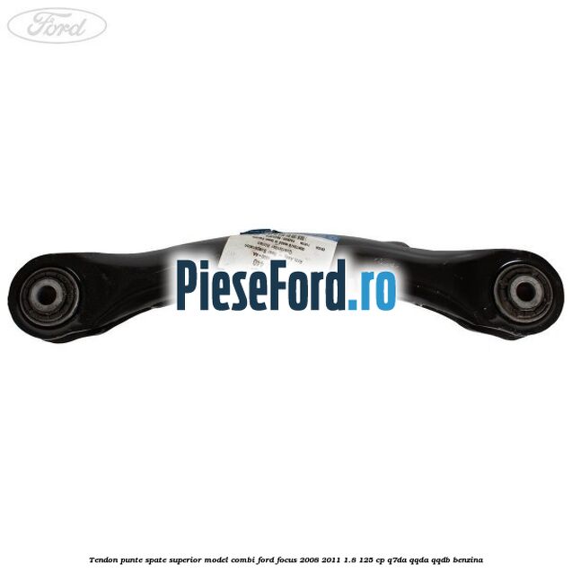 Tendon punte spate superior model combi Ford Focus 2008-2011 1.8 125 cp Q7DA, QQDA, QQDB benzina