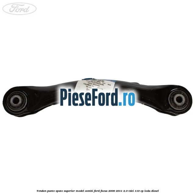 Tendon punte spate superior model combi Ford Focus 2008-2011 2.0 TDCi 110 cp Tendon punte spate superior model combi Ford Focus 2008-2011 2.0 TDCi 110 cp IXDA diesel