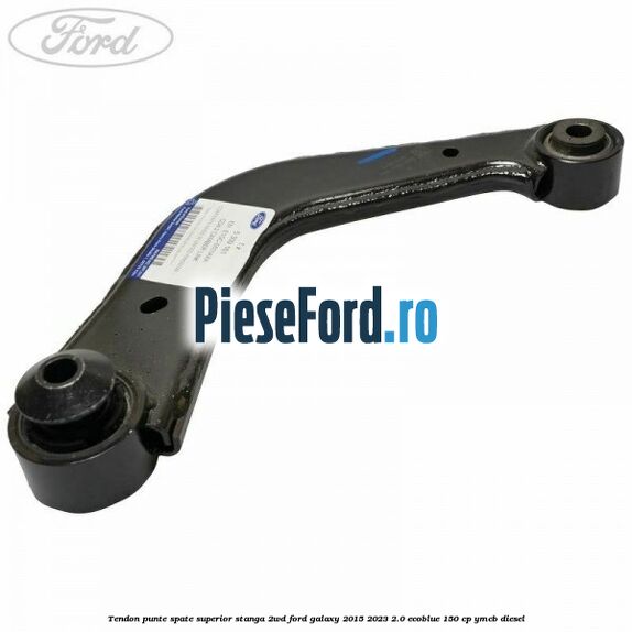 Tendon punte spate superior stanga 2WD Ford Galaxy 2015-2023 2.0 EcoBlue 150 cp YMCB diesel