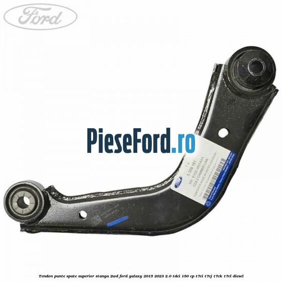 Tendon punte spate superior stanga 2WD Ford Galaxy 2015-2023 2.0 TDCi 150 cp Tendon punte spate superior stanga 2WD Ford Galaxy 2015-2023 2.0 TDCi 150 cp T7CI, T7CJ, T7CK, T7CL diesel