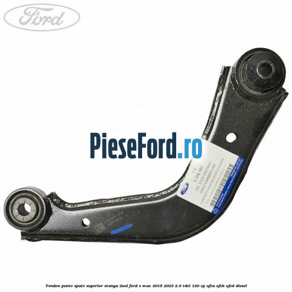 Tendon punte spate superior stanga 2WD Ford S-Max 2015-2023 2.0 TDCi 120 cp UFCA, UFCB, UFCD diesel