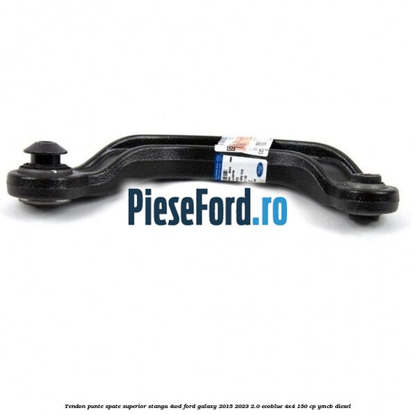 Tendon punte spate superior stanga 4WD Ford Galaxy 2015-2023 2.0 EcoBlue 4x4 150 cp YMCB diesel