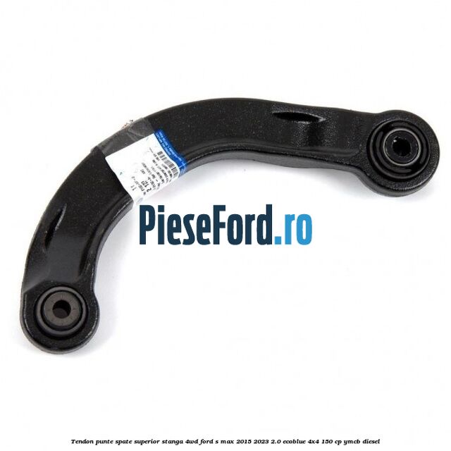 Tendon punte spate superior stanga 4WD Ford S-Max 2015-2023 2.0 EcoBlue 4x4 150 cp YMCB diesel