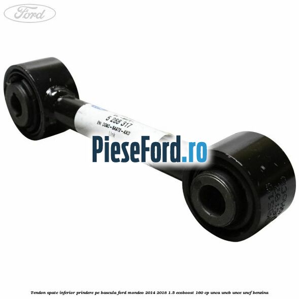 Tendon spate inferior prindere pe bascula Ford Mondeo 2014-2018 1.5 EcoBoost 160 cp UNCA, UNCB, UNCE, UNCF benzina
