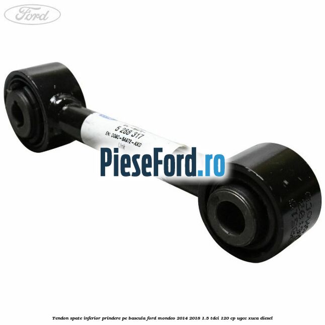Tendon spate inferior prindere pe bascula Ford Mondeo 2014-2018 1.5 TDCi 120 cp Tendon spate inferior prindere pe bascula Ford Mondeo 2014-2018 1.5 TDCi 120 cp UGCC, XUCA diesel