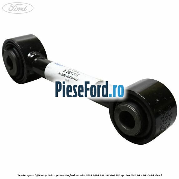Tendon spate inferior prindere pe bascula Ford Mondeo 2014-2018 2.0 TDCi 4x4 180 cp Tendon spate inferior prindere pe bascula Ford Mondeo 2014-2018 2.0 TDCi 4x4 180 cp T8CA, T8CB, T8CC, T8CD, T8CL diesel