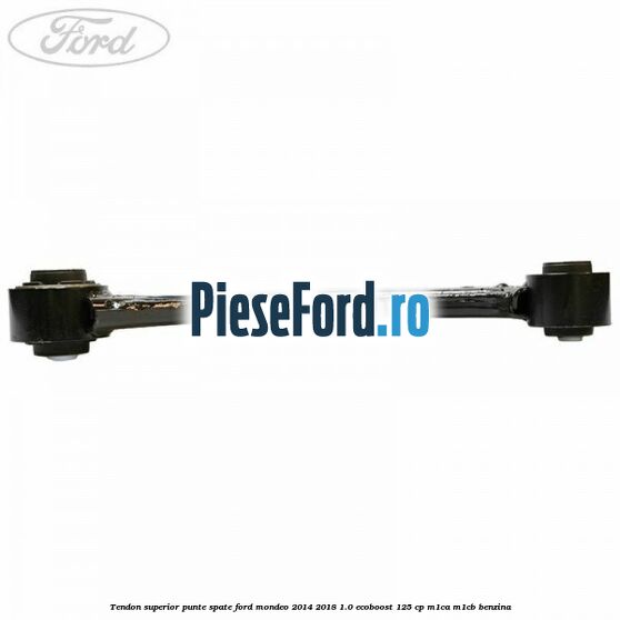 Tendon superior punte spate Ford Mondeo 2014-2018 1.0 EcoBoost 125 cp M1CA, M1CB benzina